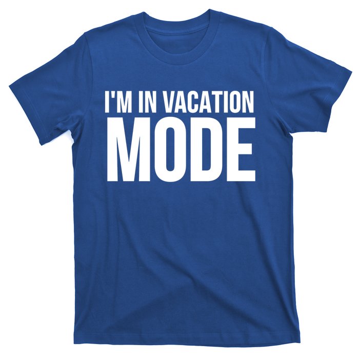 Vacation Funny Gift Funny Gift I'm In Vacation Mode Gift T-Shirt