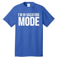 Vacation Funny Gift Funny Gift I'm In Vacation Mode Gift Tall T-Shirt