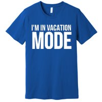 Vacation Funny Gift Funny Gift I'm In Vacation Mode Gift Premium T-Shirt