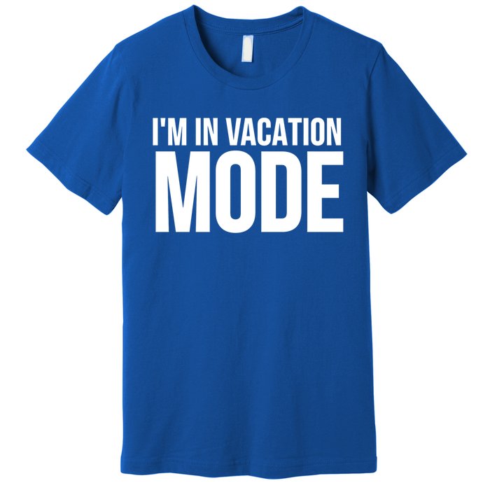 Vacation Funny Gift Funny Gift I'm In Vacation Mode Gift Premium T-Shirt