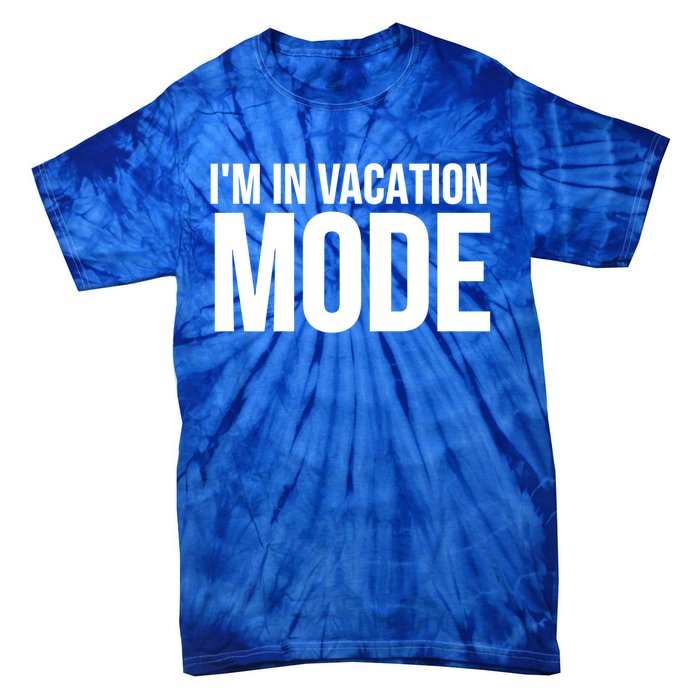 Vacation Funny Gift Funny Gift I'm In Vacation Mode Gift Tie-Dye T-Shirt