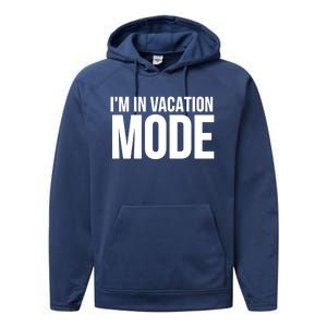 Vacation Funny Gift Funny Gift I'm In Vacation Mode Gift Performance Fleece Hoodie