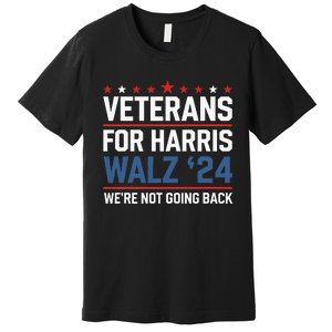 Veterans For Harris Walz 24 WeRe Not Going Back Premium T-Shirt