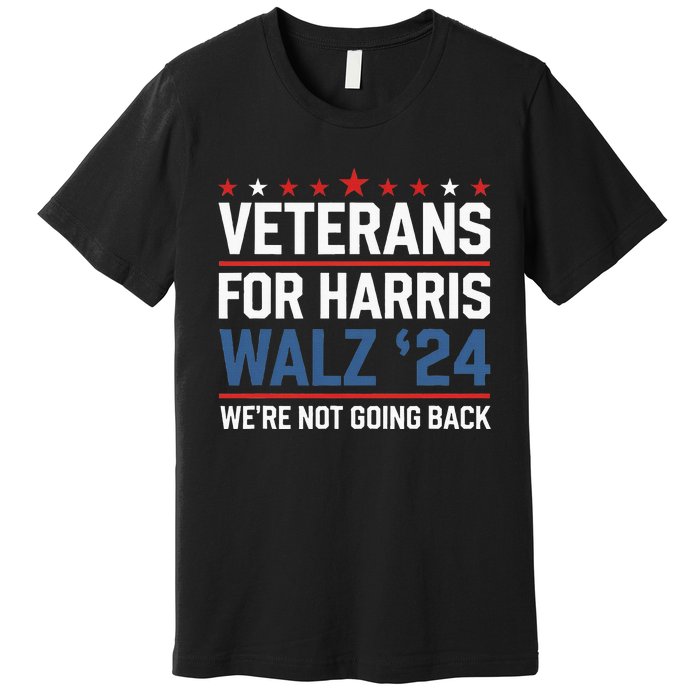 Veterans For Harris Walz 24 WeRe Not Going Back Premium T-Shirt