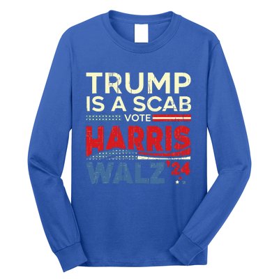 Vote For Harris 2024 Trump Is A Scab Vote Harris Long Sleeve Shirt