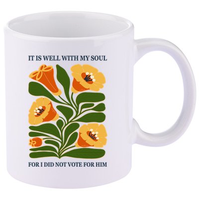 Vintage Floral It Is Well With My Soul For I Did Not Vote For Him 11oz C Handle Ceramic Mug