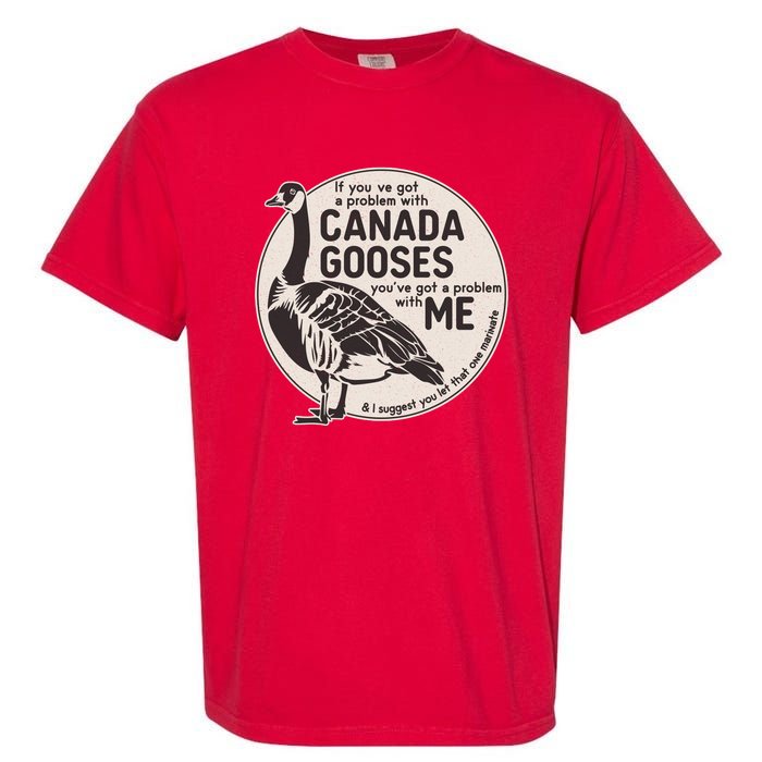 Vintage Funny If You Got A Problem With Canada Gooses Garment-Dyed Heavyweight T-Shirt