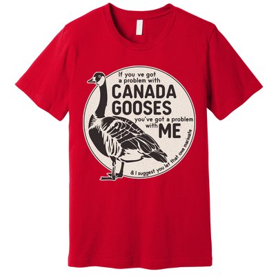 Vintage Funny If You Got A Problem With Canada Gooses Premium T-Shirt