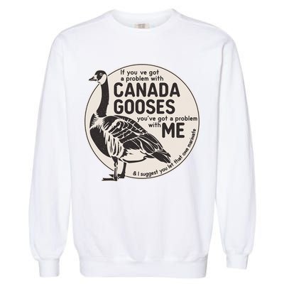 Vintage Funny If You Got A Problem With Canada Gooses Garment-Dyed Sweatshirt
