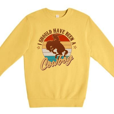 Vintage Funny I Should Have Been A Cowboy Premium Crewneck Sweatshirt