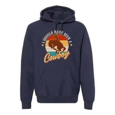 Vintage Funny I Should Have Been A Cowboy Premium Hoodie