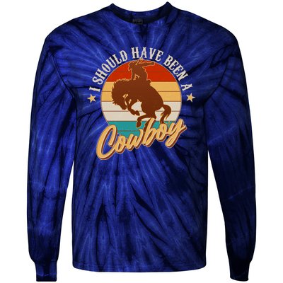 Vintage Funny I Should Have Been A Cowboy Tie-Dye Long Sleeve Shirt