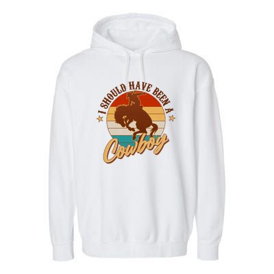 Vintage Funny I Should Have Been A Cowboy Garment-Dyed Fleece Hoodie