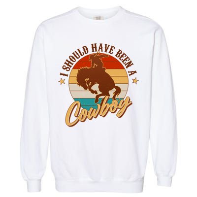 Vintage Funny I Should Have Been A Cowboy Garment-Dyed Sweatshirt