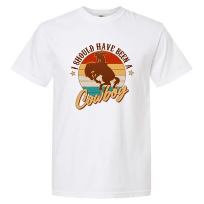 Vintage Funny I Should Have Been A Cowboy Garment-Dyed Heavyweight T-Shirt