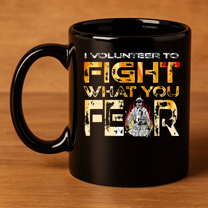 Volunteer Firefighter I Volunteer To Fight What You Fear Gift 11oz C Handle Ceramic Mug