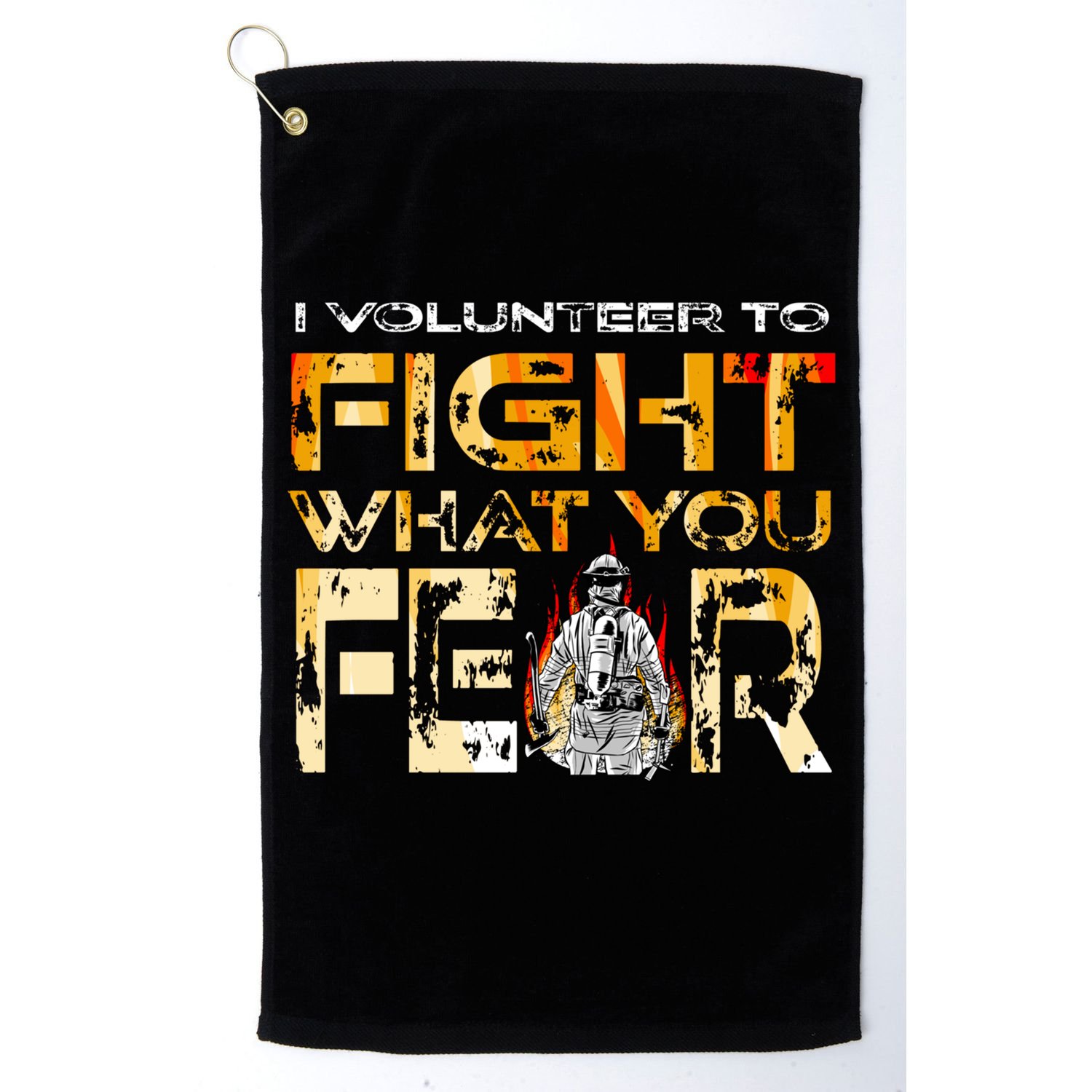 Volunteer Firefighter I Volunteer To Fight What You Fear Gift Golf Towel