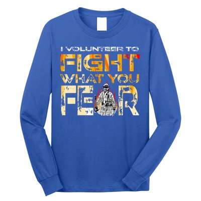 Volunteer Firefighter I Volunteer To Fight What You Fear Gift Long Sleeve Shirt