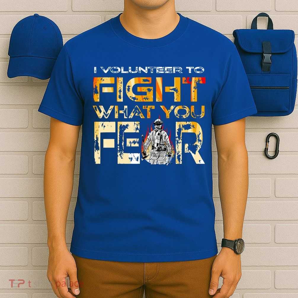Volunteer Firefighter I Volunteer To Fight What You Fear Gift T-Shirt