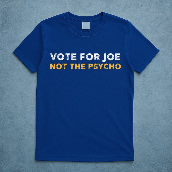 Vote For Joe Not The Psycho 2024 T-Shirt