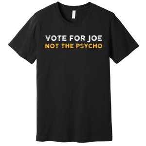 Vote For Joe Not The Psycho 2024 Premium T-Shirt