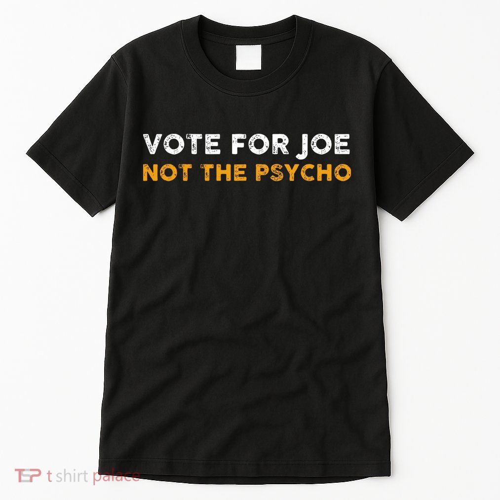 Vote For Joe Not The Psycho Tall T-Shirt