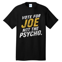 Vote For Joe Not The Psycho 2024 Tall T-Shirt