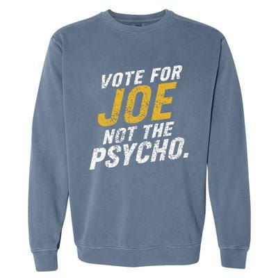 Vote For Joe Not The Psycho 2024 Garment-Dyed Sweatshirt