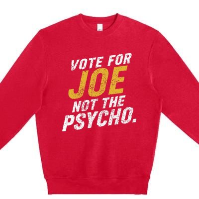 Vote For Joe Not The Psycho 2024 Premium Crewneck Sweatshirt