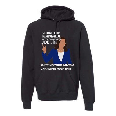 Voting For Kamala After Dropping Joe Is Like Shitting Premium Hoodie