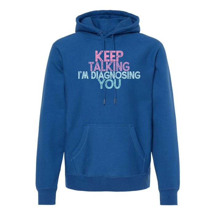 Vintage Funny Keep Talking I'm Diagnosing You Gift Premium Hoodie