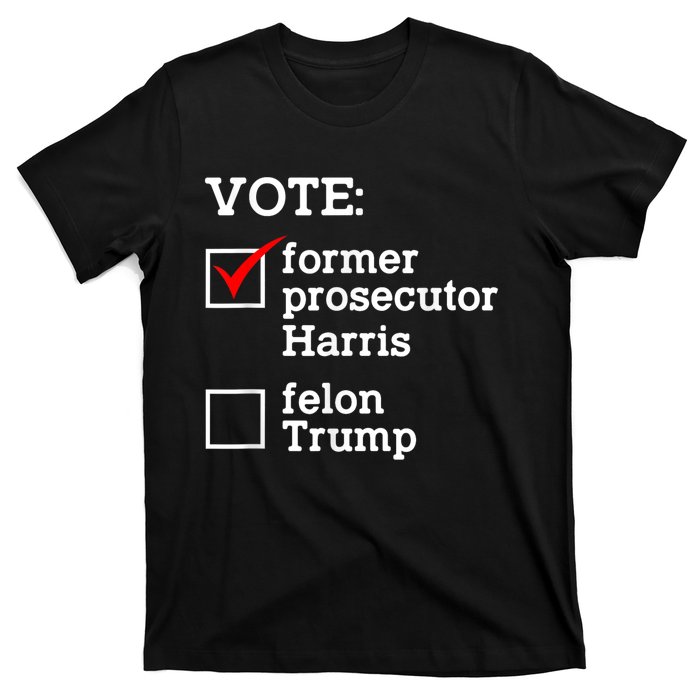 Vote Former Prosecutor Harris Not Felon Trump Election 2024 T-Shirt