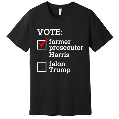 Vote Former Prosecutor Harris Not Felon Trump Election 2024 Premium T-Shirt