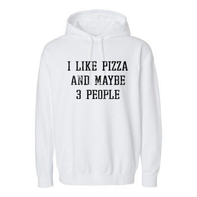 Vintage Funny Sarcastic I Like Pizza And Maybe 3 People Gift Garment-Dyed Fleece Hoodie