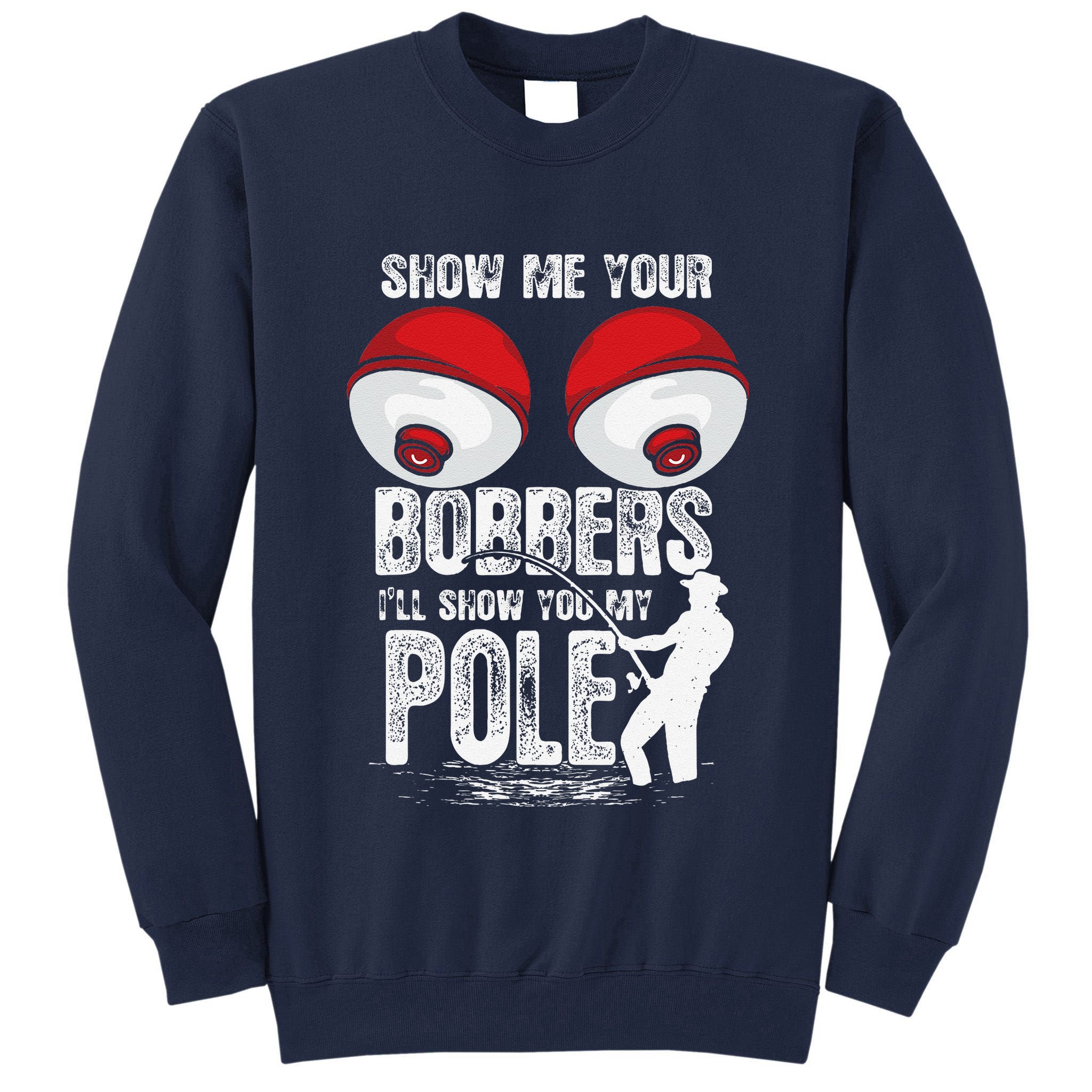 Vintage Funny Show Me Your Bobbers ILl Show You My Pole Tall Sweatshirt
