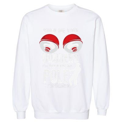 Vintage Funny Show Me Your Bobbers ILl Show You My Pole Garment-Dyed Sweatshirt