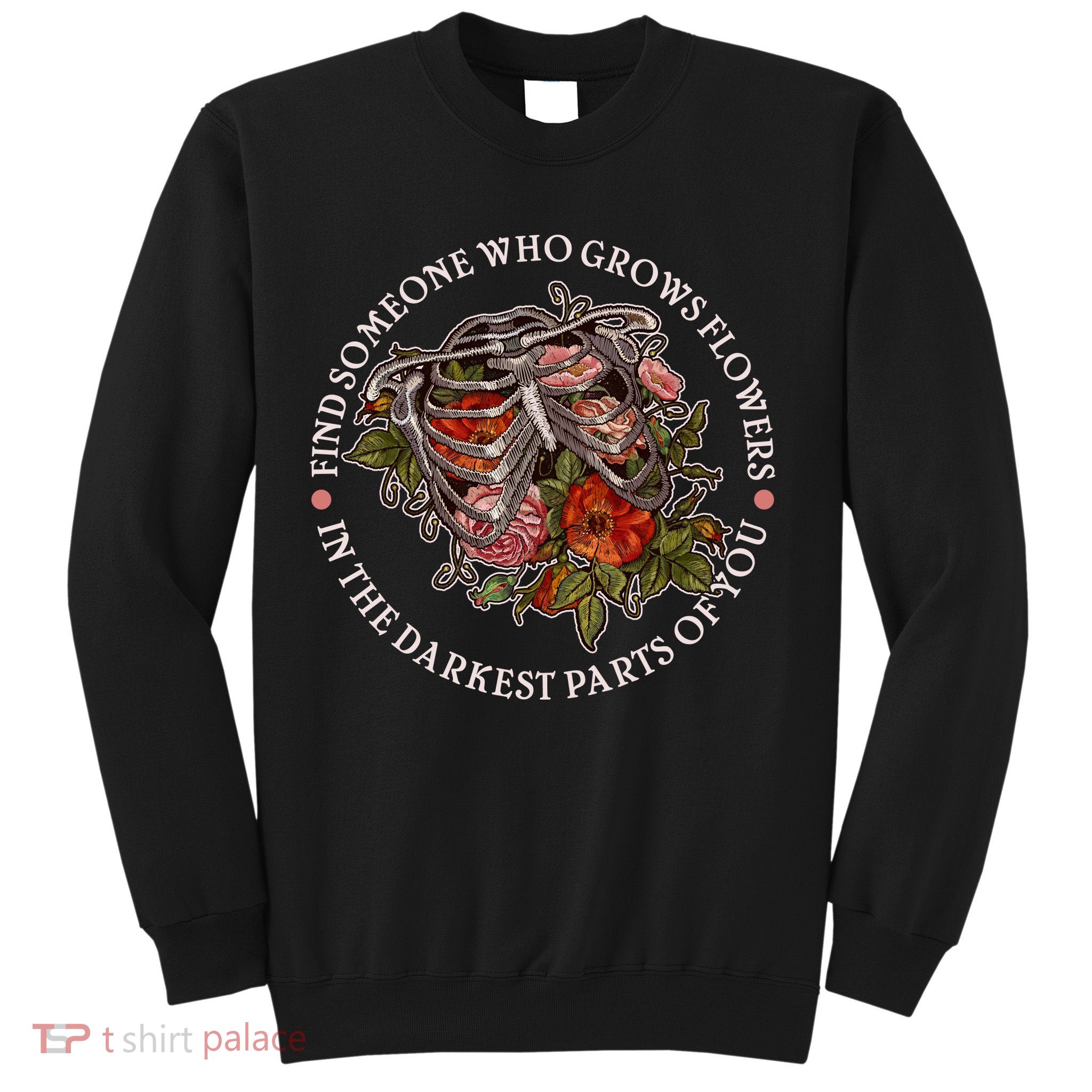 Vintage Find Someone Who Grows Flowers In The Darkest Parts Of You Sweatshirt