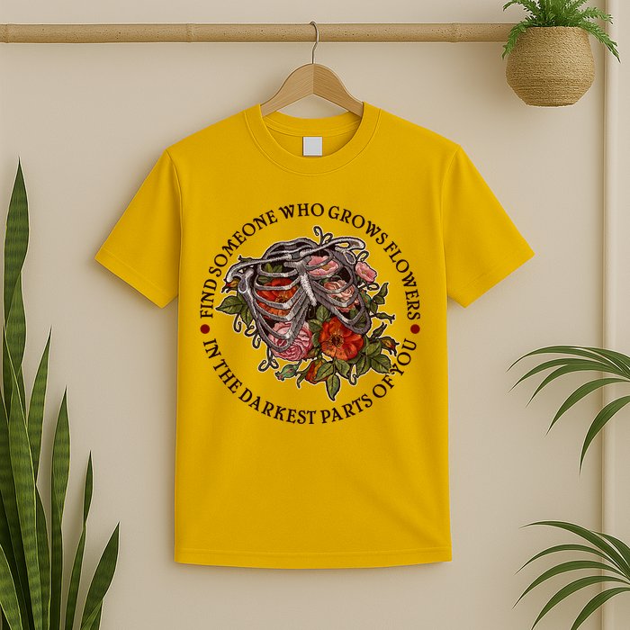 Vintage Find Someone Who Grows Flowers In The Darkest Parts Of You T-Shirt