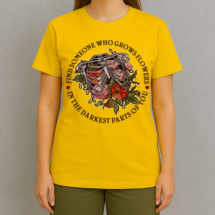 Vintage Find Someone Who Grows Flowers In The Darkest Parts Of You T-Shirt