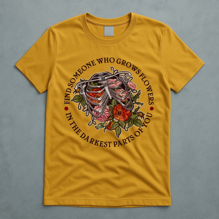 Vintage Find Someone Who Grows Flowers In The Darkest Parts Of You T-Shirt