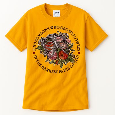 Vintage Find Someone Who Grows Flowers In The Darkest Parts Of You Tall T-Shirt