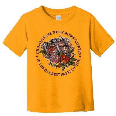 Vintage Find Someone Who Grows Flowers In The Darkest Parts Of You Toddler T-Shirt