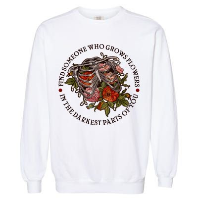 Vintage Find Someone Who Grows Flowers In The Darkest Parts Of You Garment-Dyed Sweatshirt