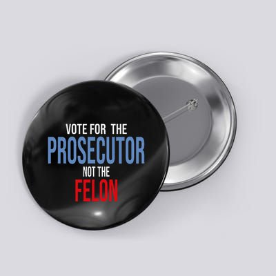 Vote For The Prosecutor Not The Felon Button