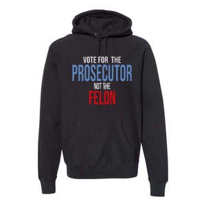 Vote For The Prosecutor Not The Felon Premium Hoodie