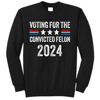 Voting For The Convicted Fellon 2024 Pro Tall Sweatshirt