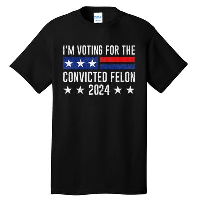 Voting For The Felon Trump 2024 Bold Political Statement Tall T-Shirt