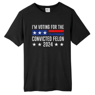 Voting For The Felon Trump 2024 Bold Political Statement Tall Fusion ChromaSoft Performance T-Shirt