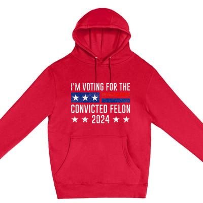 Voting For The Felon Trump 2024 Bold Political Statement Premium Pullover Hoodie