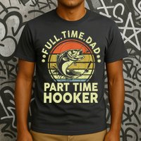 Vintage Full Time Dad Part Time Hooker Retro Adult Humor Fishing Gift T-Shirt